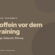 Koffein vor dem Training: Wie viel wirkt wirklich?