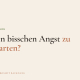 Ein bisschen Angst zu starten?